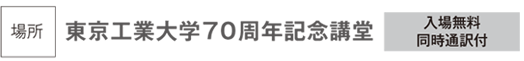 場所 東京工業大学70周年記念講堂 入場無料、同時通訳付